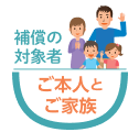 補償の対象者 ご本人とご家族