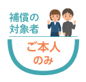 補償の対象者 ご本人のみ